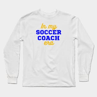 In My Soccer Coach Era Long Sleeve T-Shirt